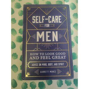 Self-Care For Men: How To Look Good & Feel Great By Garrett Munce